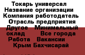 Токарь-универсал › Название организации ­ Компания-работодатель › Отрасль предприятия ­ Другое › Минимальный оклад ­ 1 - Все города Работа » Вакансии   . Крым,Бахчисарай